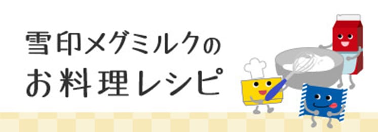 雪印メグミルクのお料理レシピ