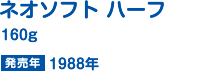 ネオソフト ハーフ 160g 発売年  1988年