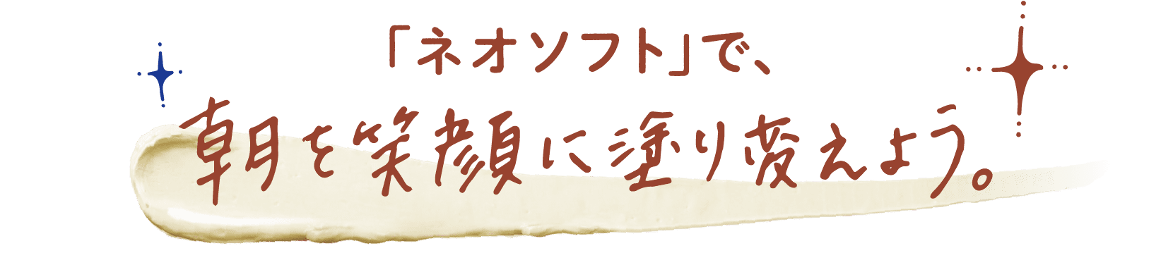 「ネオソフト」で、朝を笑顔に塗り変えよう。